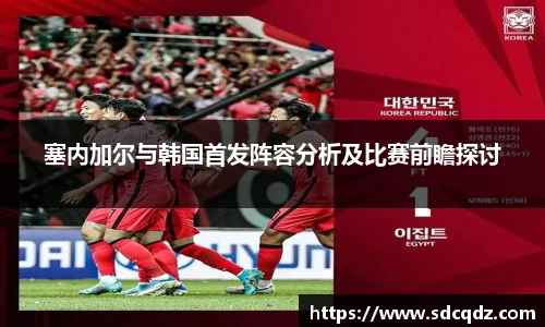 塞内加尔与韩国首发阵容分析及比赛前瞻探讨