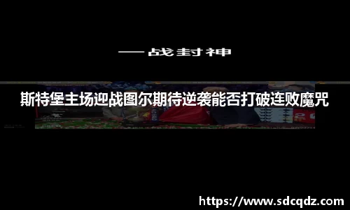 斯特堡主场迎战图尔期待逆袭能否打破连败魔咒