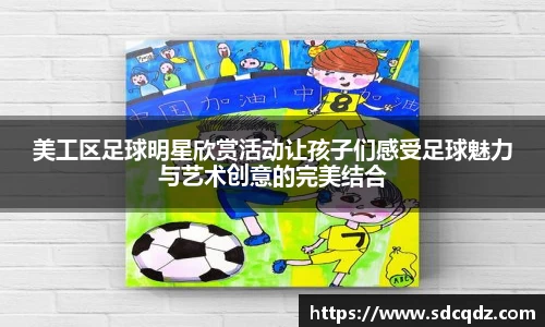 美工区足球明星欣赏活动让孩子们感受足球魅力与艺术创意的完美结合