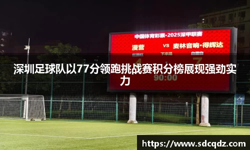深圳足球队以77分领跑挑战赛积分榜展现强劲实力
