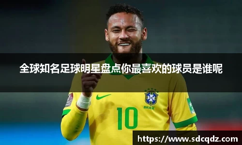 全球知名足球明星盘点你最喜欢的球员是谁呢