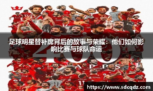 足球明星替补席背后的故事与荣耀：他们如何影响比赛与球队命运