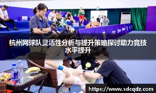 杭州网球队灵活性分析与提升策略探讨助力竞技水平提升